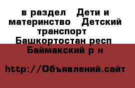  в раздел : Дети и материнство » Детский транспорт . Башкортостан респ.,Баймакский р-н